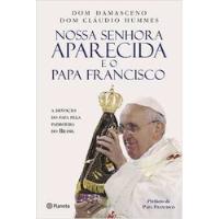 Usado, Livro Nossa Senhora Aparecida E O Papa Francisco - Dom Damasceno / Dom Cláudio Hummes [2017] comprar usado  Brasil 