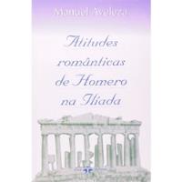 Livro Atitudes Românticas De Homero Na Ilíada - Manuel Aveleza [1998] comprar usado  Brasil 