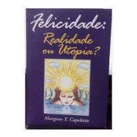 Usado, Livro Felicidade: Realidade Ou Utopia? - Margane T. Capeletto [2004] comprar usado  Brasil 