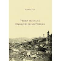 Livro Velhos Templos E Tipos Populares De Vitória - Elmo Elton [2014] comprar usado  Brasil 