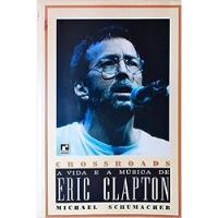Livro Crossroads A Vida E A Música De Eric Clapton - Michael Schumacher B9b6 1995 [1995] comprar usado  Brasil 