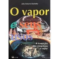 Livro O Vapor E Seus Usos: A Invenção Das Máquinas A Vapor - Katinsky, Júlio Roberto [1997] comprar usado  Brasil 