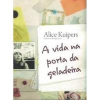 Livro A Vida Na Porta Da Geladeira - Alice Kuipers [2016] comprar usado  Brasil 