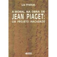 Livro A Moral Na Obra De Jean Piaget - Um Projeto Inacabado - Lia Freitas [2003] comprar usado  Brasil 