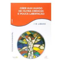 Livro Crer Num Mundo De Muitas Crenças E Pouca Libertação - J. B. Libano [2014] comprar usado  Brasil 