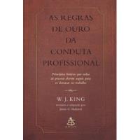 Livro As Regras De Ouro Da Conduta Profissional - W. J. King [2008] comprar usado  Brasil 