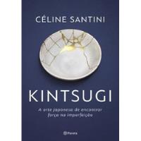 Livro Kintsugi - A Arte Japonesa De Encontrar Força Na Imperfeição - Céline Santini [2019] comprar usado  Brasil 