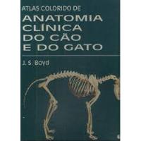 Livro Atlas Colorido De Anatomia Clínica Do Cão E Do Gato - J. S. Boyd [1998] comprar usado  Brasil 