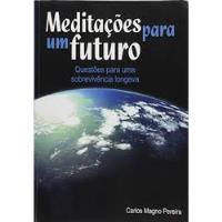 Livro Meditações Apara Um Futuo - Questões Para Uma Sobrevivência Longeva - Carlos Magno Pereira [2012] comprar usado  Brasil 