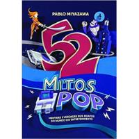 Livro 52 Mitos Pop - Mentiras E Verdades Nos Boatos Do Mundo Do Entretenimento - Pablo Miayazawa [2016], usado comprar usado  Brasil 