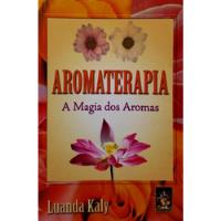 Livro Aromaterapia: A Magia Dos Aromas (perfumes) - Kaly, Luanda [2004] comprar usado  Brasil 