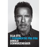 Livro Seja Útil: 7 Ferramentas Pra Vida - Arnold Schwarzenegger [2023] comprar usado  Brasil 