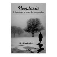 Livro Neoplasia - O Homem E O Peso De Sua Sombra - Pio Furtado [2013] comprar usado  Brasil 