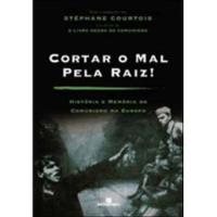 Livro Cortar O Mal Pela Raiz -  História E Memória Do Comunismo Na Europa - Stéphane Courtois [00] comprar usado  Brasil 