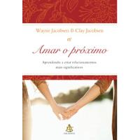 Livro Amar O Próximo - Aprendendo A Criar Relacionamentos Mais Significativos - Wayne / Clay Jacobsen [2011] comprar usado  Brasil 