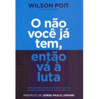 Livro O Não Você Já Tem, Então Vá À Luta - Poit, Wilson [2019] comprar usado  Brasil 