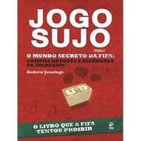 Livro Jogo Sujo O Mundo Secreto Da Fifa : Compra De Votos E Escândalo De Ingressos - Andrew Jennings [2011] comprar usado  Brasil 