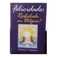 Livro Felicidade: Realidade Ou Utopia - Margane T. Capeletto [2004] comprar usado  Brasil 