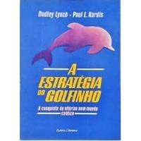 Livro A Estratégia Do Golfinho : A Conquista E Vitórias Num Mundo Caótico - Lynch, Dudley [1998], usado comprar usado  Brasil 