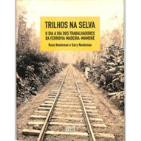 Rose E Gary Neeleman - Trilhos Na Selva - O Dia A Dia Dos Trabalhadores Da Ferrovia Madeira - Mamoré comprar usado  Brasil 