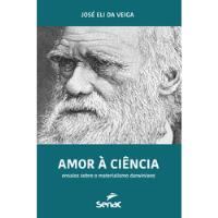 Livro Amor À Ciência: Ensaios Sobre O Materialismo Darwiniano - José Eli Da Veiga [2017] comprar usado  Brasil 