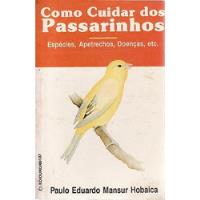Livro Como Cuidar Dos Passarinhos: Espécies, Apetrechos, Doenças Etc - Hobaica, Paulo Eduardo Mansur [1981] comprar usado  Brasil 