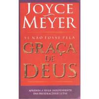Livro Se Não Fosse Pela Graça De Deus - Joyce Meyer [2007] comprar usado  Brasil 