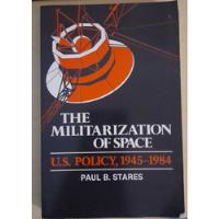 The Militarization Of Space: U.s. Policy, 1945-1984 - Paul B. Stares, usado comprar usado  Brasil 