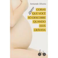 Livro Coisas Bizarras Que Você Descobre Quando Está Grávida - Fernanda Oliveira [2015] comprar usado  Brasil 