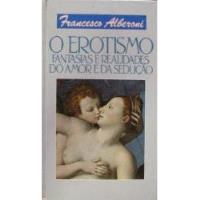 Livro O Erotismo - Fantasias E Realidade Do Amor E Da Sedução - Francisco Alberoni [1992] comprar usado  Brasil 
