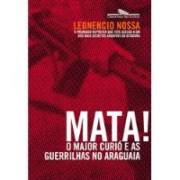 Livro Mata! O Major Curió E As Guerrilhas No Araguaia - Leonencio Nossa [2012] comprar usado  Brasil 