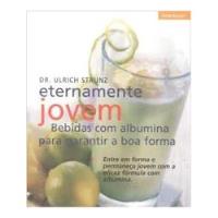 Livro Eternamente Jovem - Bebidas Com Albumina Para Garantir A Boa Forma - Dr. Ulrich Strunz [2002] comprar usado  Brasil 