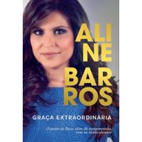 Livro Graça Extraordinária: O Poder De Deus Além Da Compreensão, Mas Ao Nosso Alcance - Barros, Aline [2015] comprar usado  Brasil 