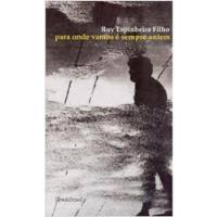 Livro Para Onde Vamos É Sempre Ontem - Filho, Ruy Pereira [2016] comprar usado  Brasil 