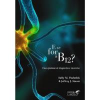 Livro E Se For A  B12? - Uma Epidemia De Diagnósticos Incorretos - Sally M. Pacholok E Jeffrey J. Stuart [2017] comprar usado  Brasil 